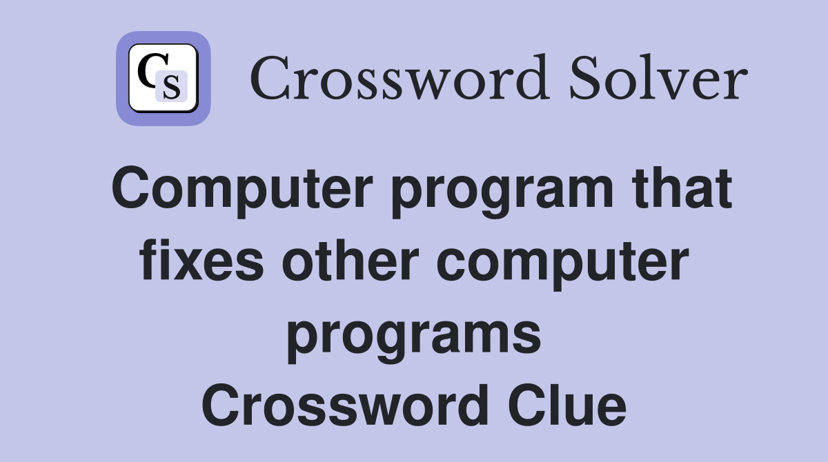 Computer program that fixes other computer programs - Crossword Clue